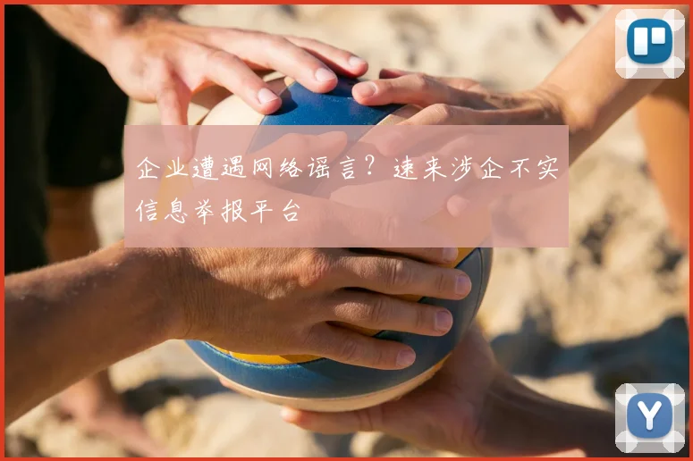 企业遭遇网络谣言？速来涉企不实信息举报平台