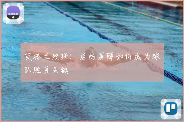 英格兰赖斯：后防屏障如何成为球队胜负关键