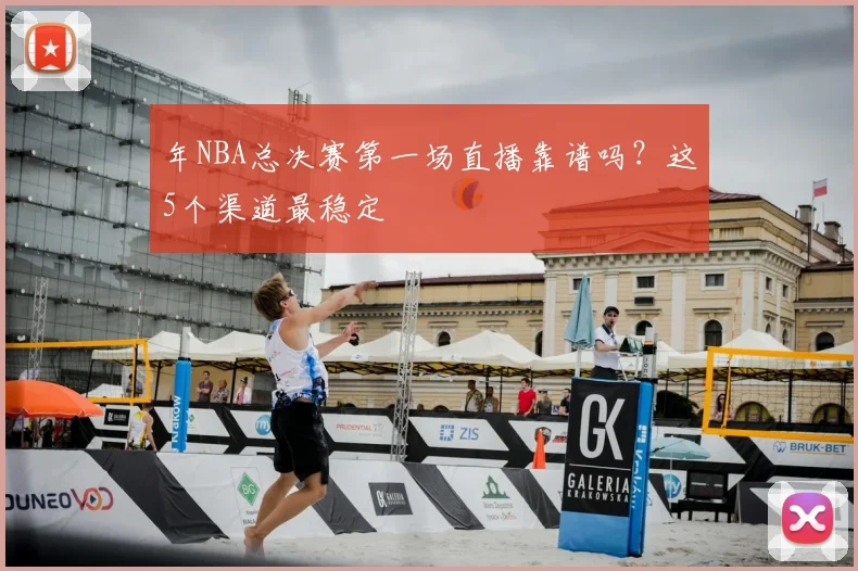 年NBA总决赛第一场直播靠谱吗？这5个渠道最稳定