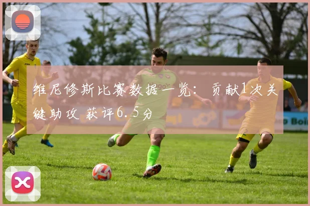 维尼修斯比赛数据一览:贡献1次关键助攻 获评6.5分