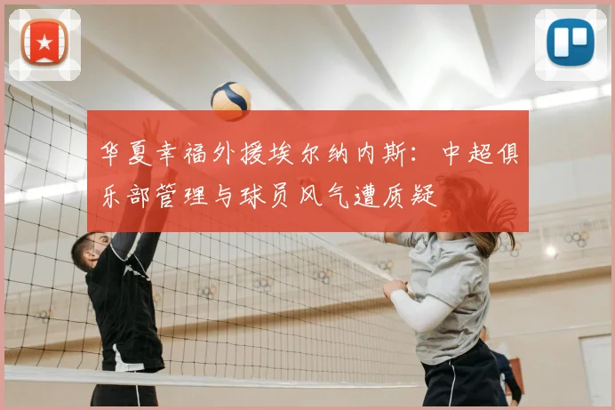 华夏幸福外援埃尔纳内斯：中超俱乐部管理与球员风气遭质疑