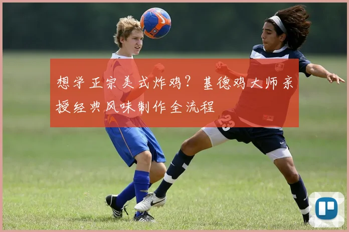 想学正宗美式炸鸡？基德鸡大师亲授经典风味制作全流程