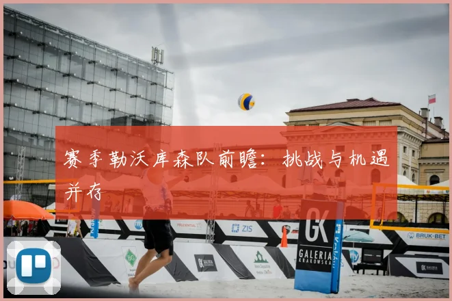 赛季勒沃库森队前瞻：挑战与机遇并存
